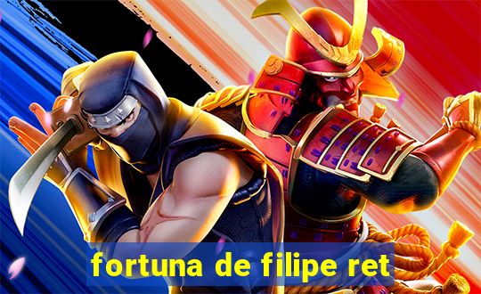 fortuna de filipe ret